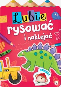 LUBIĘ RYSOWAĆ I NAKLEJAĆ. Autor: Opracowanie zbiorowe. Dobreksiazki.pl Okładka książki LUBIĘ RYSOWAĆ I NAKLEJAĆ