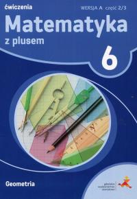 MATEMATYKA Z PLUSEM ĆWICZENIA DLA KALSY 6 GEOMETRIA WERSJA A CZĘŚĆ 2/3 SZKOŁA PODSTAWOWA. Autor: Małgorzata Dobrowolska (red.), Mysior Adam, Piotr Zarzycki. Dobreksiazki.pl Okładka książki MATEMATYKA Z PLUSEM ĆWICZENIA DLA KALSY 6 GEOMETRIA WERSJA A CZĘŚĆ 2/3 SZKOŁA PODSTAWOWA