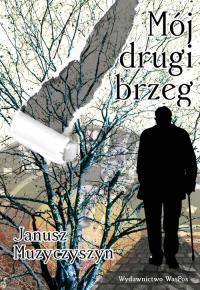 Mój drugi brzeg. Autor: Janusz Muzyczyszyn. Dobreksiazki.pl Okładka książki Mój drugi brzeg
