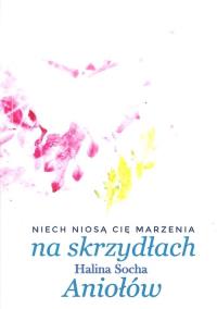 Na skrzydłach Aniołów. Autor: Socha Halina. Dobreksiazki.pl Okładka książki Na skrzydłach Aniołów