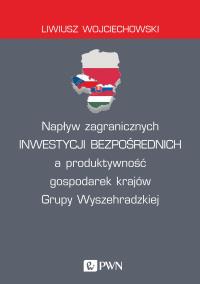 NAPŁYW ZAGRANICZNYCH INWESTYCJI BEZPOŚREDNICH A PRODUKTYWNOŚĆ GOSPODAREK KRAJÓW GRUPY WYSZEHRADZKIEJ. Autor: LIWIUSZ WOJCIECHOWSKI. Dobreksiazki.pl Okładka książki NAPŁYW ZAGRANICZNYCH INWESTYCJI BEZPOŚREDNICH A PRODUKTYWNOŚĆ GOSPODAREK KRAJÓW GRUPY WYSZEHRADZKIEJ