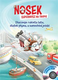 Nosek supermysz na tropie Dlaczego rakieta lata statek pływa, a samochód jeździ. Książka z płytą. Autor: von Bornstädt Matthias (tekst); Schmidt Vera (ilustracje). Dobreksiazki.pl Okładka książki Nosek supermysz na tropie Dlaczego rakieta lata statek pływa, a samochód jeździ. Książka z płytą