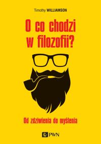 O co chodzi w filozofii?. Autor: Williamson Timothy. Dobreksiazki.pl Okładka książki O co chodzi w filozofii?