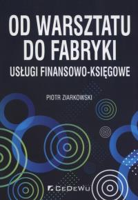 Od warsztatu do fabryki - usługi finan-księgowe. Autor: Piotr Ziarkowski. Dobreksiazki.pl Okładka książki Od warsztatu do fabryki - usługi finan-księgowe