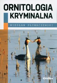 Ornitologia kryminalna. Autor: Pływaczewski Wiesław. Dobreksiazki.pl Okładka książki Ornitologia kryminalna
