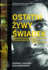 Ostatni żywy świadek. Autor: Stephen G. Michaud, Hugh Aynesworth. Dobreksiazki.pl Okładka książki Ostatni żywy świadek