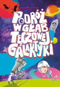 PODRÓŻ W GŁĄB TĘCZOWEJ GALAKTYKI. Autor: Rembowska-Płuciennik Magdalena. Dobreksiazki.pl Okładka książki PODRÓŻ W GŁĄB TĘCZOWEJ GALAKTYKI