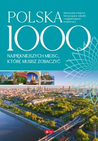 POLSKA 1000 NAJPIĘKNIEJSZYCH MIEJSC KTÓRE MUSISZ ZOBACZYĆ. Autor: Opracowanie zbiorowe. Dobreksiazki.pl Okładka książki POLSKA 1000 NAJPIĘKNIEJSZYCH MIEJSC KTÓRE MUSISZ ZOBACZYĆ
