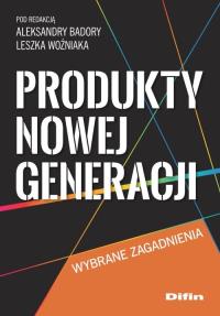 Produkty nowej generacji. Autor: Badora Aleksandra, Woźniak Leszek redakcja. Dobreksiazki.pl Okładka książki Produkty nowej generacji