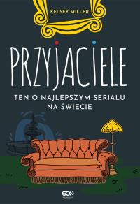 Przyjaciele. Ten o najlepszym serialu na świecie. Autor: KELSEY MILLER. Dobreksiazki.pl Okładka książki Przyjaciele. Ten o najlepszym serialu na świecie