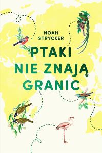 PTAKI NIE ZNAJĄ GRANIC. Autor: Noah Strycker. Dobreksiazki.pl Okładka książki PTAKI NIE ZNAJĄ GRANIC