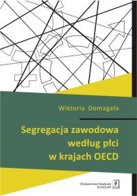 Segregacja zawodowa według płci w krajach OECD. Autor: Domagała Wiktoria. Dobreksiazki.pl Okładka książki Segregacja zawodowa według płci w krajach OECD