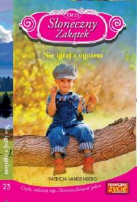 Słoneczny zakątek t. 23 Nie igraj z ogniem /K/. Autor: Vandenberg Patricia. Dobreksiazki.pl Okładka książki Słoneczny zakątek t. 23 Nie igraj z ogniem /K/
