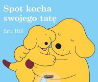 Spot kocha swojego tatę. Autor: Levy-Hillerich Dorothea. Dobreksiazki.pl Okładka książki Spot kocha swojego tatę