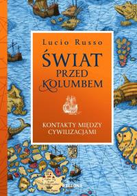Świat przed Kolumbem. Kontakty między cywilizacjam. Autor: Lucio Russo. Dobreksiazki.pl Okładka książki Świat przed Kolumbem. Kontakty między cywilizacjam