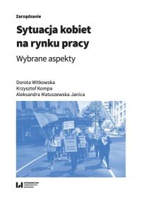 Sytuacja kobiet na rynku pracy. Autor: Witkowska Dorota, Kompa Krzysztof, Aleksandra Matuszewska-Janica. Dobreksiazki.pl Okładka książki Sytuacja kobiet na rynku pracy