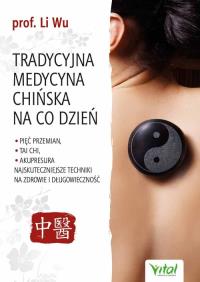 Tradycyjna medycyna chińska na co dzień. Autor: Wu Li. Dobreksiazki.pl Okładka książki Tradycyjna medycyna chińska na co dzień
