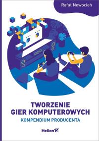 Tworzenie gier komputerowych.. Autor: Nowocień Rafał. Dobreksiazki.pl Okładka książki Tworzenie gier komputerowych.