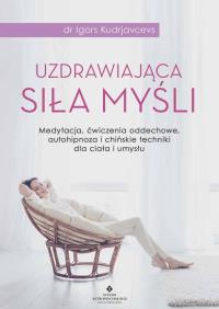 Uzdrawiająca siła myśli. Autor: IGORS KUDRJAVCEVS. Dobreksiazki.pl Okładka książki Uzdrawiająca siła myśli