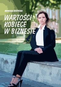 Wartości kobiece w biznesie. Autor: Różycka Monika. Dobreksiazki.pl Okładka książki Wartości kobiece w biznesie