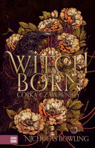 WITCHBORN CÓRKA CZAROWNICY. Autor: NICHOLAS BOWLING. Dobreksiazki.pl Okładka książki WITCHBORN CÓRKA CZAROWNICY