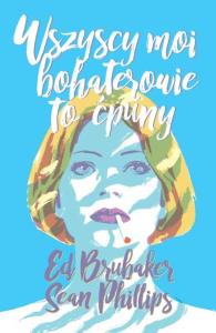 Wszyscy moi bohaterowie to ćpuny. Autor: Ed Brubaker, Phillips Sean. Dobreksiazki.pl Okładka książki Wszyscy moi bohaterowie to ćpuny