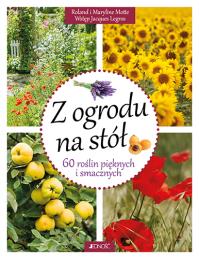 Z ogrodu na stół 60 roślin pięknych i smacznych. Autor: Motte Roland i Maryline. Dobreksiazki.pl Okładka książki Z ogrodu na stół 60 roślin pięknych i smacznych