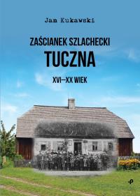 ZAŚCIANEK SZLACHECKI TUCZNA XVI-XX WIEK. Autor: JAN KUKAWSKI. Dobreksiazki.pl Okładka książki ZAŚCIANEK SZLACHECKI TUCZNA XVI-XX WIEK