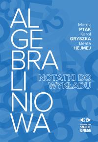 Algebra liniowa - notatki do wykładu. Autor: Marek Ptak, Karol Gryszka, Beata Hejmej. Dobreksiazki.pl Okładka książki Algebra liniowa - notatki do wykładu