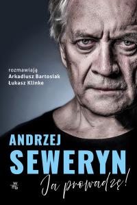 ANDRZEJ SEWERYN JA PROWADZĘ. Autor: Łukasz Klinke, Arkadiusz Bartosiak. Dobreksiazki.pl Okładka książki ANDRZEJ SEWERYN JA PROWADZĘ