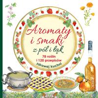 Aromaty i smaki z pól i łąk. 78 roślin i 120 przepisów zdrowej kuchni. Autor: Mancini i Edizioni del Baldo. Dobreksiazki.pl Okładka książki Aromaty i smaki z pól i łąk. 78 roślin i 120 przepisów zdrowej kuchni