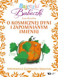 Bajeczki Babeczki. O kosmicznej dyni...cz.5. Autor: Rosolska Ewa. Dobreksiazki.pl Okładka książki Bajeczki Babeczki. O kosmicznej dyni...cz.5