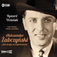 CD MP3 ALEKSANDER ŻABCZYŃSKI JAK DROGIE SĄ WSPOMNIENIA. Autor: Ryszard Wolański. Dobreksiazki.pl Okładka książki CD MP3 ALEKSANDER ŻABCZYŃSKI JAK DROGIE SĄ WSPOMNIENIA