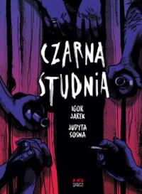CZARNA STUDNIA. Autor: Judyta Sosna, Igor Jarek. Dobreksiazki.pl Okładka książki CZARNA STUDNIA