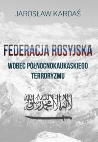 Federacja rosyjska wobec północnokaukaskiego terroryzmu. Autor: Kardaś Jarosław. Dobreksiazki.pl Okładka książki Federacja rosyjska wobec północnokaukaskiego terroryzmu