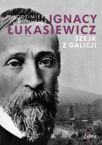 Ignacy Łukasiewicz. Szejk z Galicji. Autor: Bonusiak Włodzimierz. Dobreksiazki.pl Okładka książki Ignacy Łukasiewicz. Szejk z Galicji