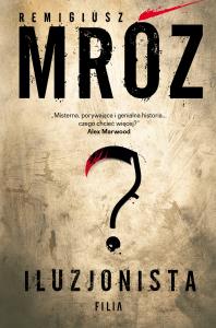 Iluzjonista. Autor: Remigiusz Mróz. Dobreksiazki.pl Okładka książki Iluzjonista