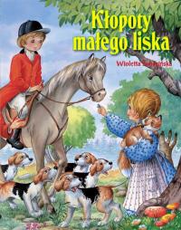 KŁOPOTY MAŁEGO LISKA. Autor: Święcińska Wioletta. Dobreksiazki.pl Okładka książki KŁOPOTY MAŁEGO LISKA