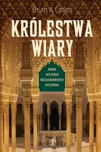 KRÓLESTWA WIARY. Autor: BRIAN CATLOS. Dobreksiazki.pl Okładka książki KRÓLESTWA WIARY