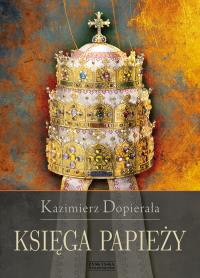 KSIĘGA PAPIEŻY. Autor: KAZIMIERZ DOPIERAŁA. Dobreksiazki.pl Okładka książki KSIĘGA PAPIEŻY