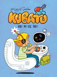 Kubatu. Ani mi się śni! T.4. Autor: Jakub Syty, Przemysław Surma. Dobreksiazki.pl Okładka książki Kubatu. Ani mi się śni! T.4