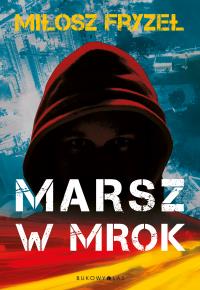 MARSZ W MROK. Autor: MIŁOSZ FRYZEŁ. Dobreksiazki.pl Okładka książki MARSZ W MROK