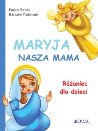 Maryja nasza mama Różaniec dla dzieci. Autor: Bastia Enrico, Padovani Bassano. Dobreksiazki.pl Okładka książki Maryja nasza mama Różaniec dla dzieci