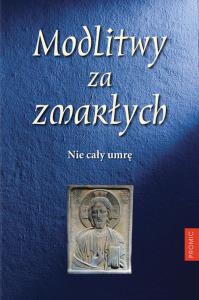 MODLITWY ZA ZMARŁYCH NIE CAŁY UMRĘ. Autor: Opracowanie zbiorowe. Dobreksiazki.pl Okładka książki MODLITWY ZA ZMARŁYCH NIE CAŁY UMRĘ