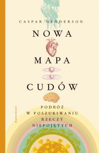 Nowa mapa cudów. Podróż w poszukiwaniu rzeczy.... Autor: Caspar Henderson. Dobreksiazki.pl Okładka książki Nowa mapa cudów. Podróż w poszukiwaniu rzeczy...