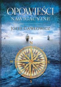 OPOWIEŚCI NAWIGACYJNE. Autor: JÓZEF GAWŁOWICZ. Dobreksiazki.pl Okładka książki OPOWIEŚCI NAWIGACYJNE