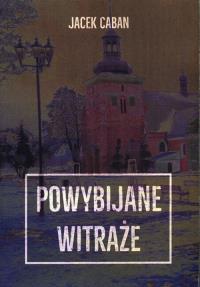 Powybijane witraże. Autor: Caban Jacek. Dobreksiazki.pl Okładka książki Powybijane witraże