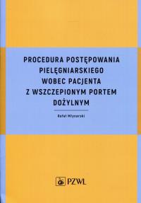 Procedura postępowania pielęgniarskiego wobec pacjenta z wszczepionym portem dożylnym. Autor: Młynarski Rafał. Dobreksiazki.pl Okładka książki Procedura postępowania pielęgniarskiego wobec pacjenta z wszczepionym portem dożylnym
