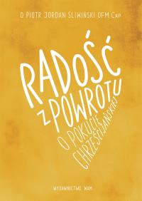 Radość z powrotu o pokucie chrześcijańskiej. Autor: O. Piotr Jordan Śliwiński OFMCap. Dobreksiazki.pl Okładka książki Radość z powrotu o pokucie chrześcijańskiej