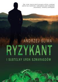 RYZYKANT I SUBTELNY UROK SZMARAGDÓW. Autor: Andrzej Śliwa. Dobreksiazki.pl Okładka książki RYZYKANT I SUBTELNY UROK SZMARAGDÓW